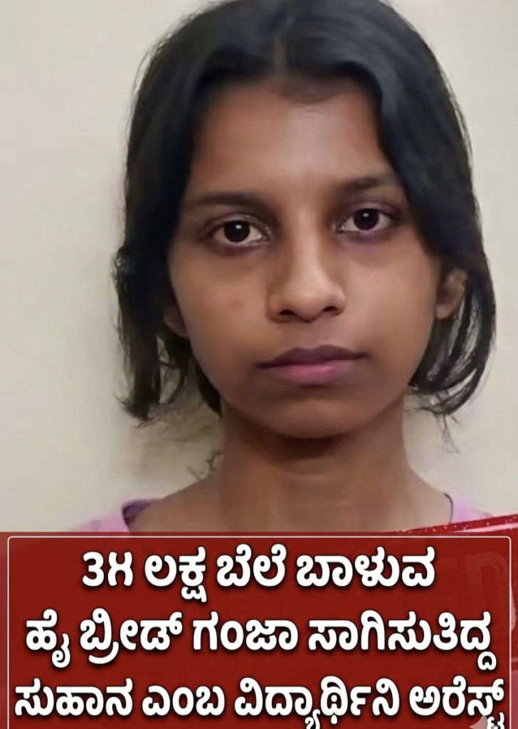 35 ಲಕ್ಷ ಬೆಲೆ ಬಾಳುವ ಹೈ ದೋವಿಡ್ ಗಂಜಾ ಸಾಗಿಸುತಿದ್ದ ಸುಹಾನ ಎಂಬ ವಿದ್ಯಾರ್ಥಿನಿ ಅರೆಸ್ಟ್